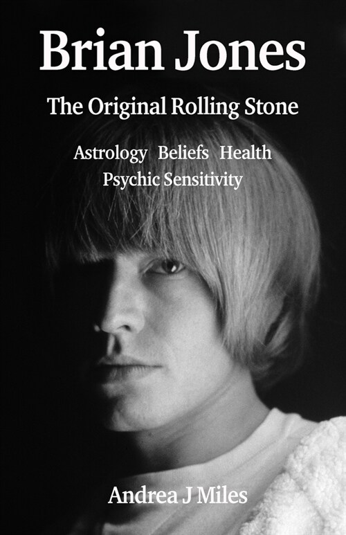 Brian Jones The Original Rolling Stone : Astrology, Beliefs, Health & Psychic Sensitivity. (Paperback)