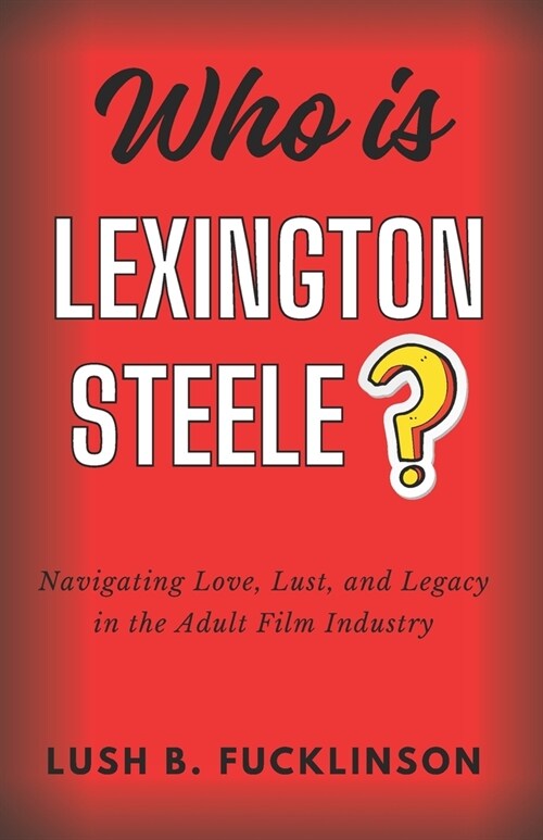 Who is Lexington Steele?: Navigating Love, Lust, and Legacy in the Adult Film Industry (Paperback)