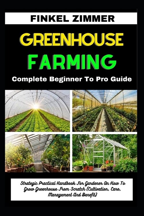 Greenhouse Gardening: Complete Beginner To Pro Guide: Strategic Practical Handbook For Gardener On How To Grow Greenhouse From Scratch (Cult (Paperback)