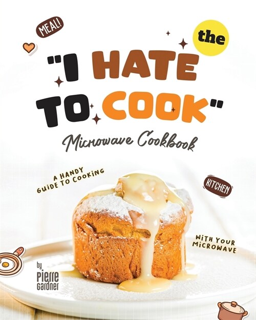 The I Hate to Cook Microwave Cookbook: A Handy Guide to Cooking with Your Microwave (Paperback)