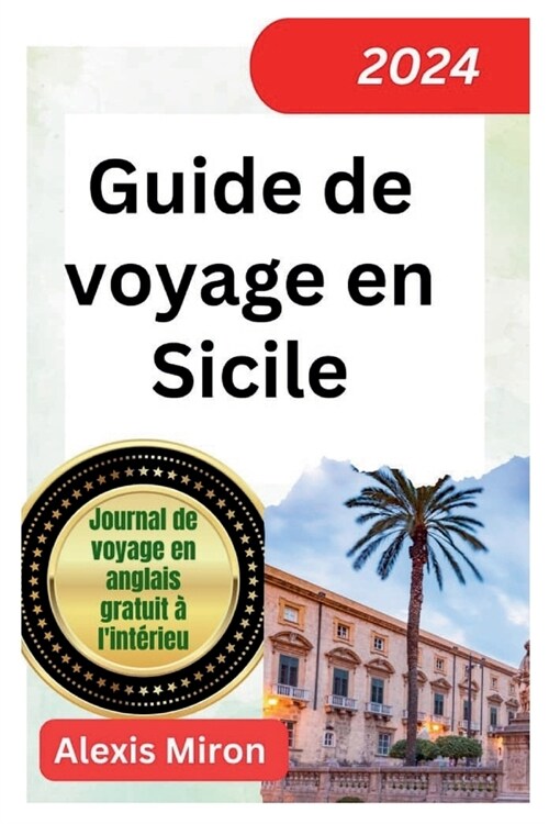 Guide de voyage en Sicile 2024: Nouveau guide de voyage mis ?jour pour Palerme, Catane, Messine et dautres villes de Sicile (Paperback)