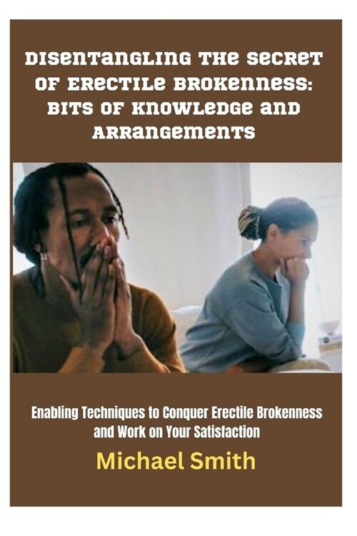 Disentangling the Secret of Erectile Brokenness: Bits of knowledge and Arrangements: Enabling Techniques to Conquer Erectile Brokenness and Work on Yo (Paperback)