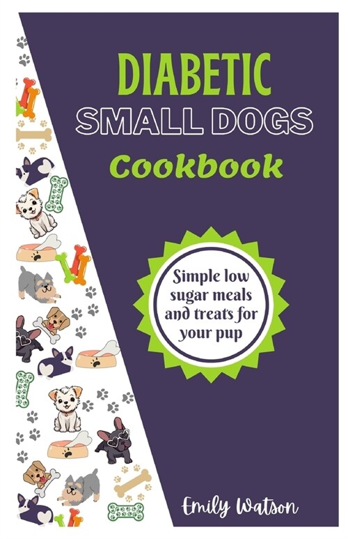 Diabetic Small Dogs Cookbook: Simple low sugar meals and treats for your pup (Paperback)