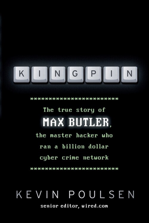 Kingpin: The true story of Max Butler, the master hacker who ran a billion dollar cyber crime network (Paperback)
