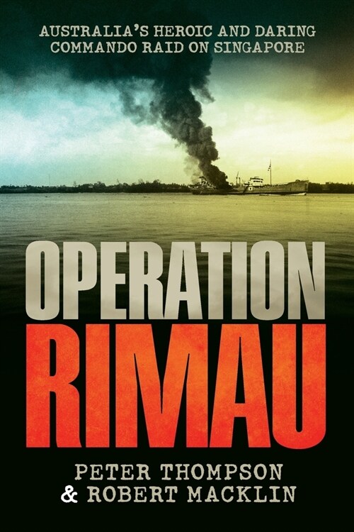 Operation Rimau: Australias heroic and daring commando raid on Singapore (Paperback)
