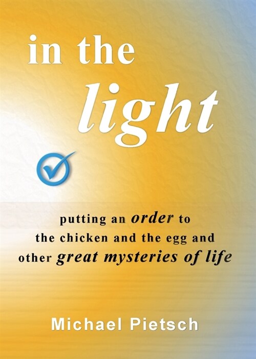 In the Light: Putting an order to the chicken and the egg and other great mysteries of life (Paperback)