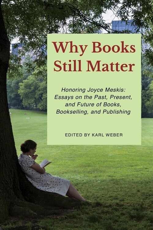 Why Books Still Matter: Honoring Joyce Meskis-Essays on the Past, Present, and Future of Books, Bookselling, and Publishing (Paperback)