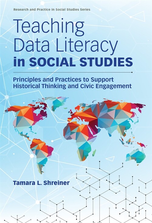 Teaching Data Literacy in Social Studies: Principles and Practices to Support Historical Thinking and Civic Engagement (Paperback)