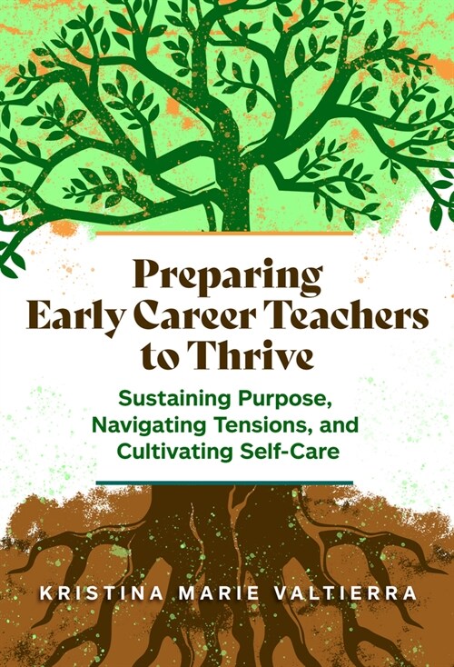 Preparing Early Career Teachers to Thrive: Sustaining Purpose, Navigating Tensions, and Cultivating Self-Care (Paperback)