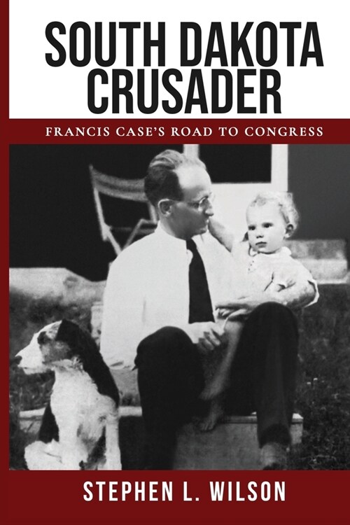 South Dakota Crusader: Francis Cases Road to Congress (Paperback)