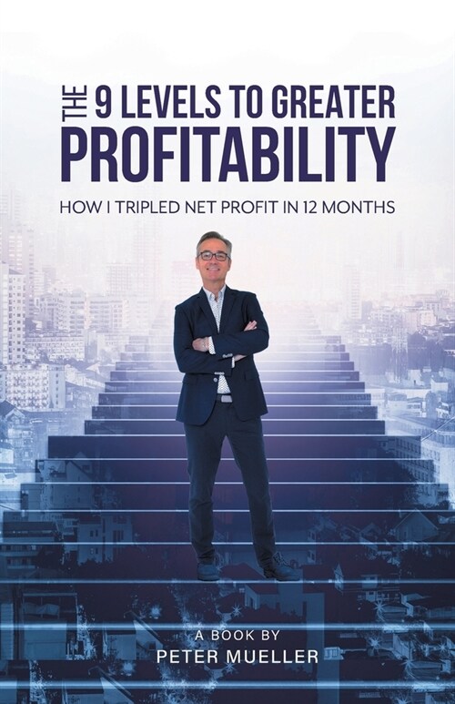 The 9 Levels to Greater Profitability: How I Tripled my Net Profit in 12 Months (Paperback)