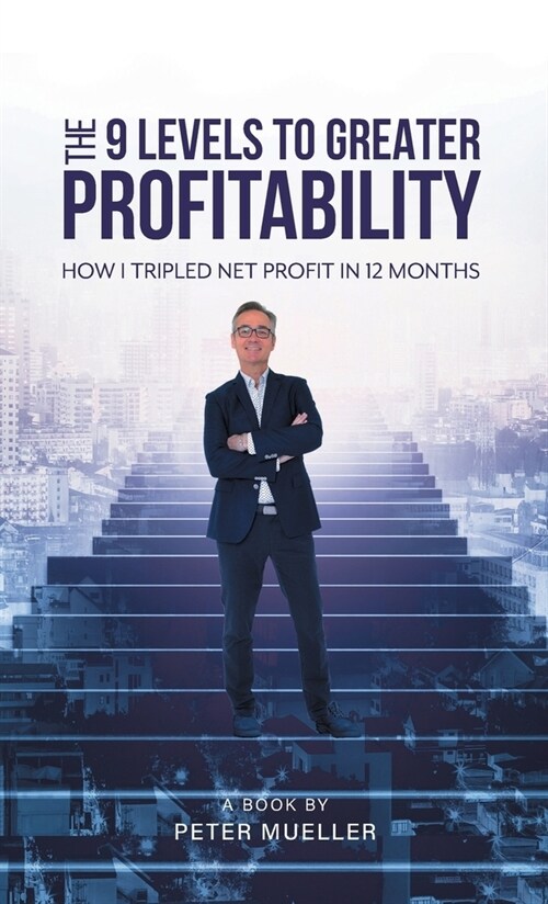 The 9 Levels to Greater Profitability: How I Tripled my Net Profit in 12 Months (Hardcover)
