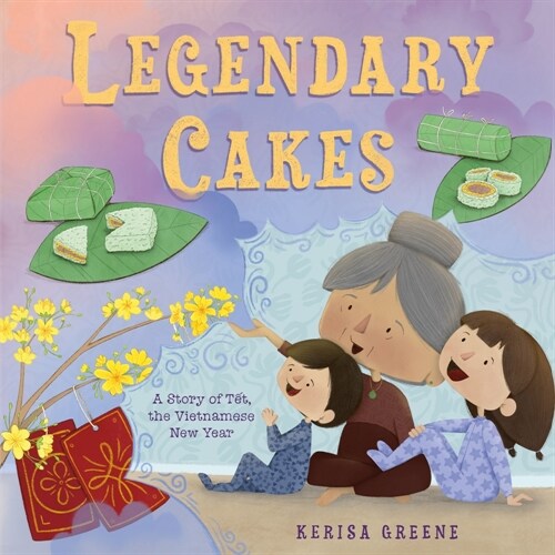 Legendary Cakes: A Story of Tết, the Vietnamese New Year (Hardcover)