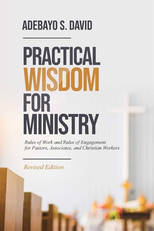 Practical Wisdom for Ministry: Rules of Work and Rules of Engagement for Pastors, Associates, and Christian Workers (Paperback)