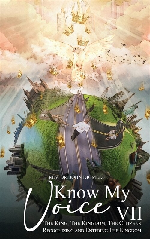 Know My Voice VII: The King, The Kingdom, The Citizens Recognizing and Entering The Kingdom (Hardcover)