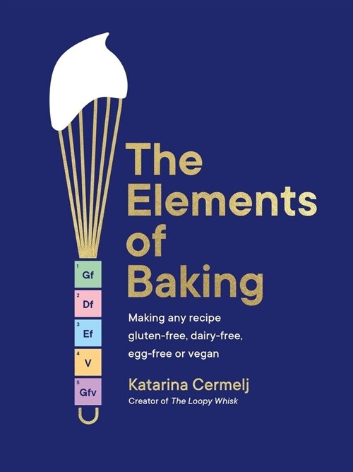 The Elements of Baking : Making any recipe gluten-free, dairy-free, egg-free or vegan (The art and science of baking ANY recipe) (Hardcover)