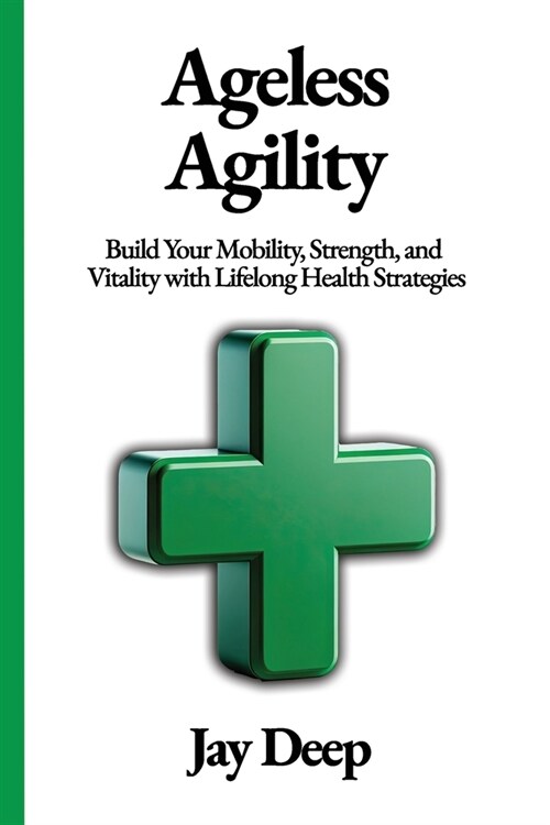 Ageless Agility: Build Your Mobility, Strength, and Vitality with Lifelong Health Strategies (Paperback)