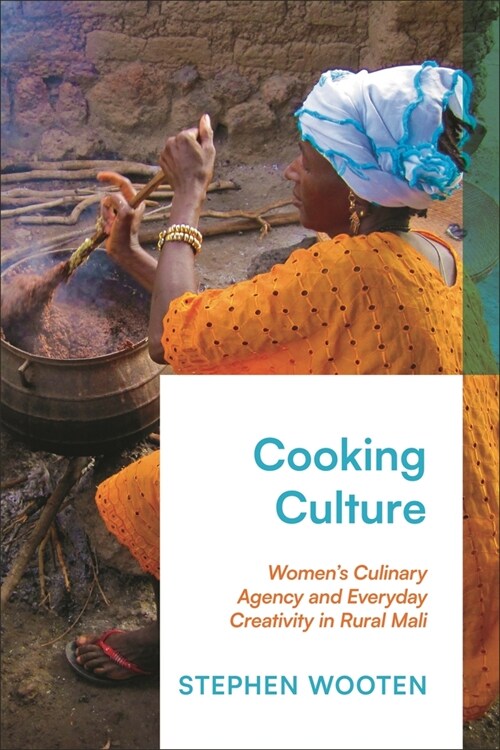 Cooking Culture : Women’s Culinary Agency and Everyday Creativity in Rural Mali (Hardcover)