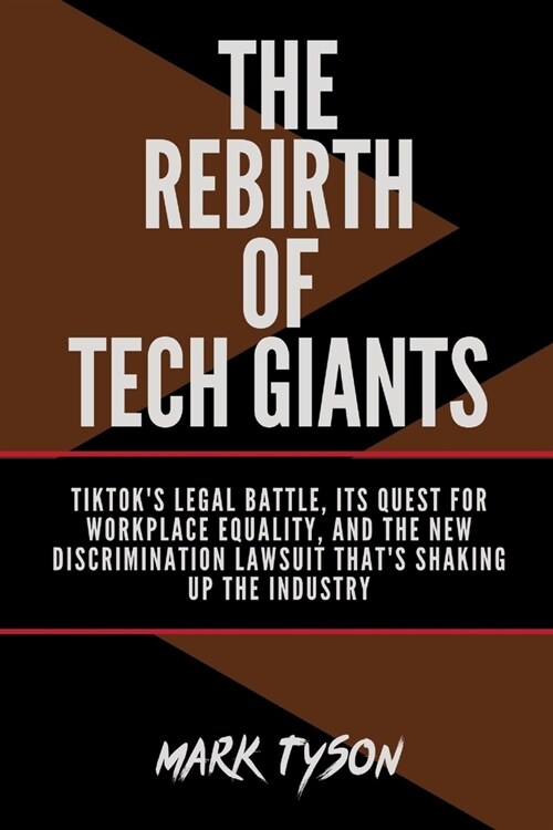 The Rebirth of Tech Giants: TikToks Legal Battle, its Quest for Workplace Equality, and the New Discrimination Lawsuit thats Shaking up the Indu (Paperback)