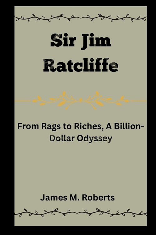 Sir Jim Ratcliffe: From Rags to Riches, A Billion-Dollar Odyssey (Paperback)
