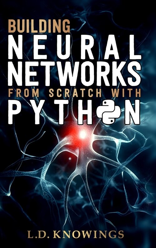 Building Neural Networks from Scratch with Python (Hardcover)