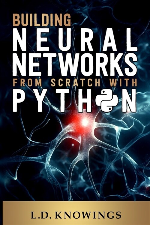 Building Neural Networks from Scratch with Python (Paperback)