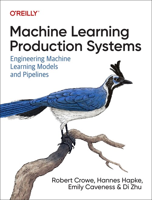 Machine Learning Production Systems: Engineering Machine Learning Models and Pipelines (Paperback)