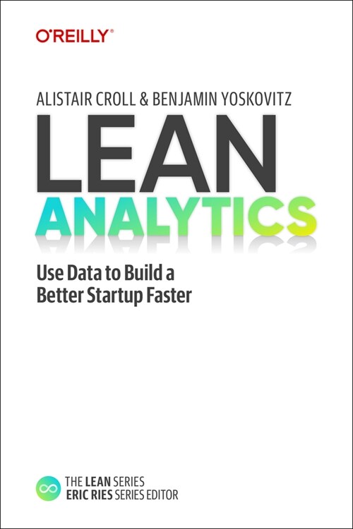 Lean Analytics: Use Data to Build a Better Startup Faster (Paperback)