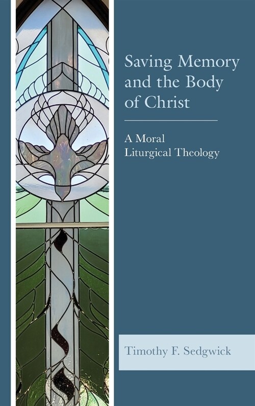 Saving Memory and the Body of Christ: A Moral Liturgical Theology (Hardcover)