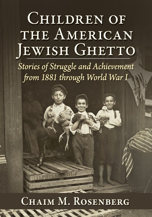 Children of the American Jewish Ghetto: Stories of Struggle and Achievement from 1881 Through World War I (Paperback)