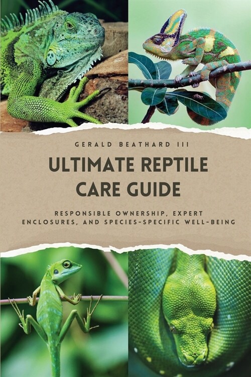 The Ultimate Reptile Care Guide: Responsible Ownership, Expert Enclosures, And Species-Specific Well-being (Paperback)