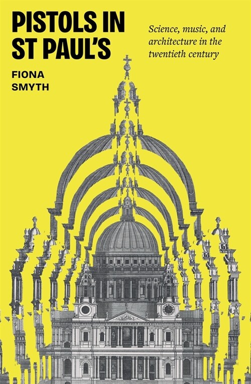 Pistols in St Pauls : Science, Music, and Architecture in the Twentieth Century (Hardcover)