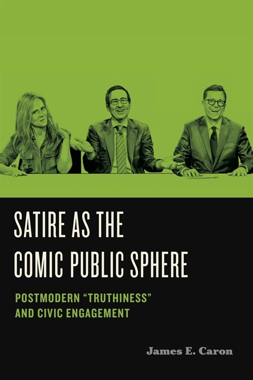Satire as the Comic Public Sphere: Postmodern Truthiness and Civic Engagement (Paperback)