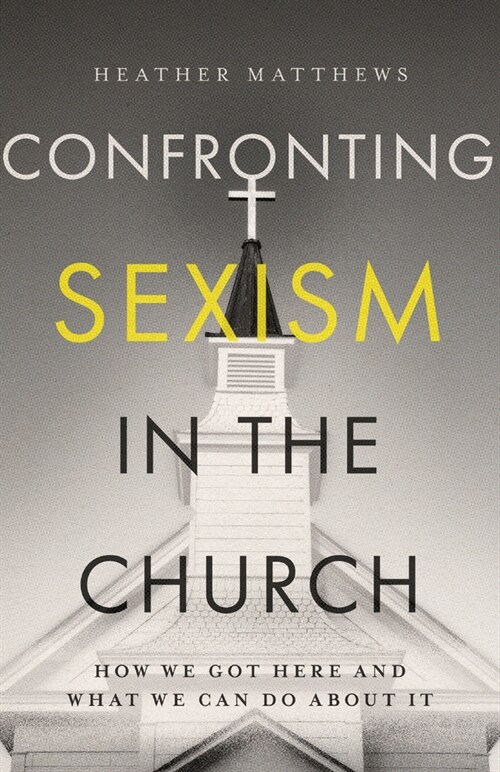 Confronting Sexism in the Church: How We Got Here and What We Can Do about It (Paperback)