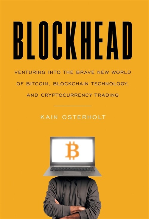 Blockhead: Venturing into the Brave New World of Bitcoin, Blockchain Technology, and Cryptocurrency Trading (Hardcover)
