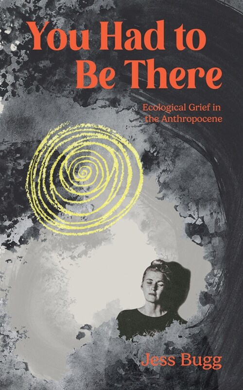 You Had to Be There: Thoughts on Ecological Grief in the Anthropocene (Paperback)