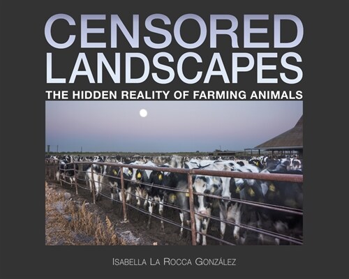 Censored Landscapes: The Hidden Reality of Farming Animals (Hardcover)