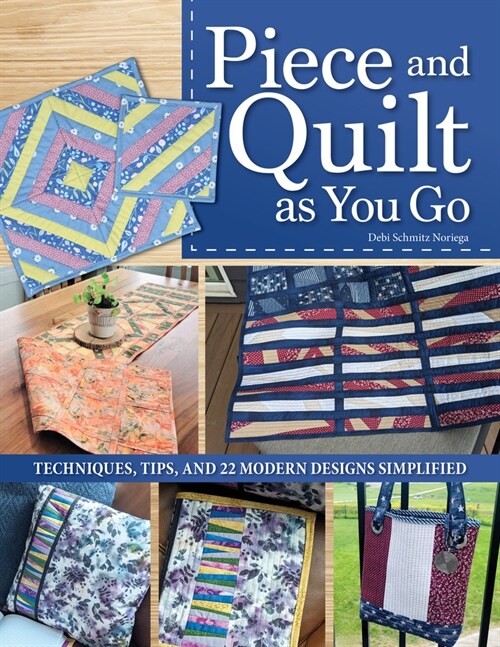 Piece and Quilt as You Go: Techniques, Tips, and 24 Modern Designs Simplified (Paperback)