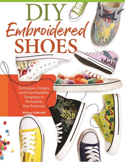 DIY Embroidered Shoes: Techniques, Designs, and Downloadable Templates to Personalize Your Footwear (Paperback)
