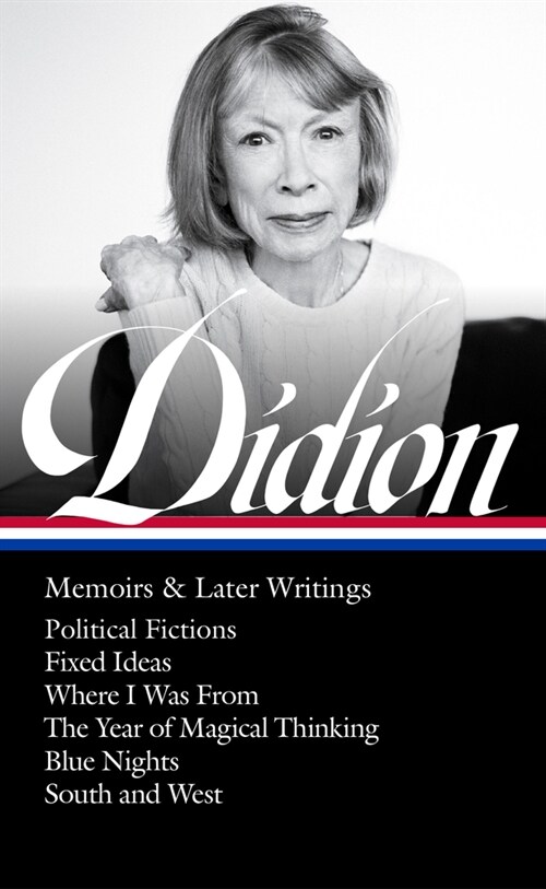 Joan Didion: Memoirs & Later Writings (Loa #386): Political Fictions / Fixed Ideas / Where I Was from / The Year of Magical Thinking (Memoir & Play) / (Hardcover)