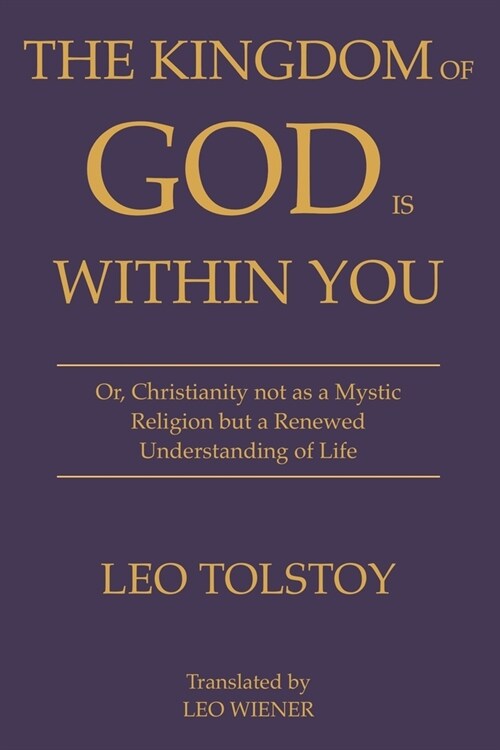 The Kingdom of God Is Within You Leo Tolstoy: Or, Christianity not as a Mystic Religion but a Renewed Understanding of Life (Paperback)