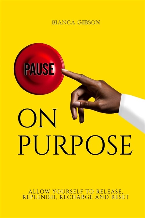 Pause on Purpose: Allow Yourself to Release, Replenish, Recharge and Reset (Paperback)