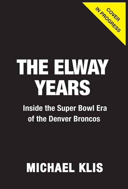 The Elway Years: The Man Who Lifted the Denver Broncos to Prominence (Hardcover)