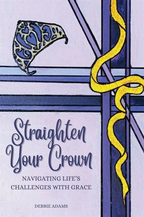 Straighten Your Crown: Navigating Lifes Challenges with Grace (Hardcover)