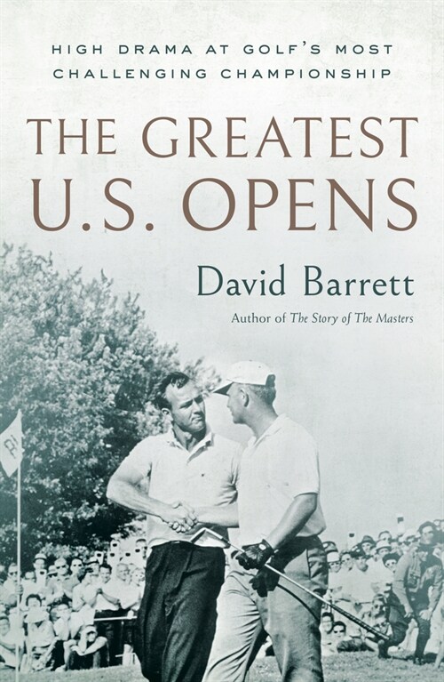 The Greatest U.S. Opens: High Drama at Golfs Most Challenging Championship (Hardcover)