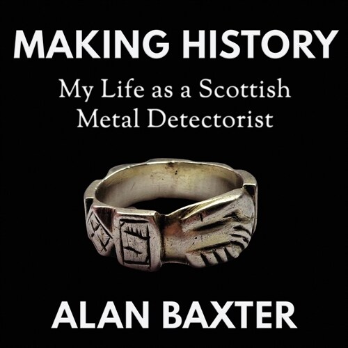 Making History: My Life as a Scottish Metal Detectorist (Paperback)