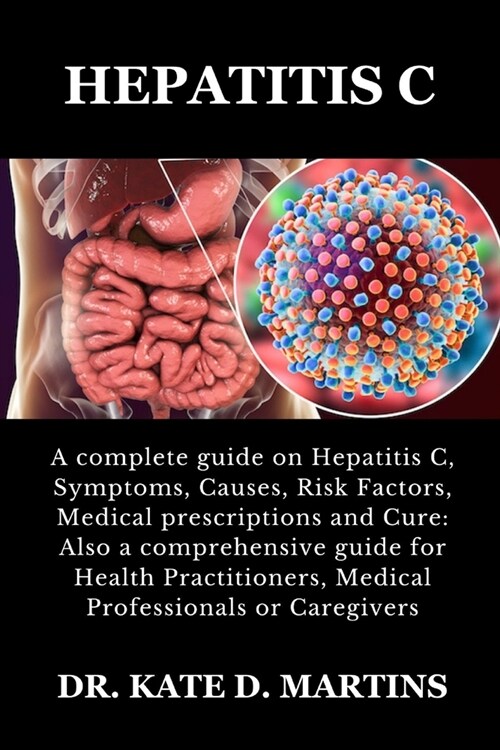 Hepatitis C: A complete guide on Hepatitis C, Symptoms, Causes, Risk Factors, Medical prescriptions and Cure: Also a comprehensive (Paperback)