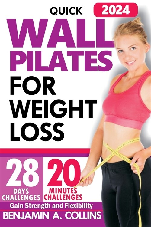 Quick Wall Pilates for Weight Loss: 28 Days of Challenges to Gain Strength and Flexibility in Under 20 Minutes (Paperback)