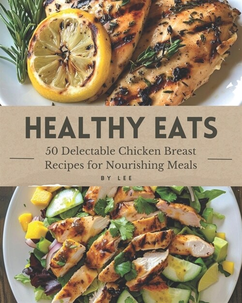 Healthy Eats: 50 Delectable Chicken Breast Recipes for Nourishing Meals (Paperback)