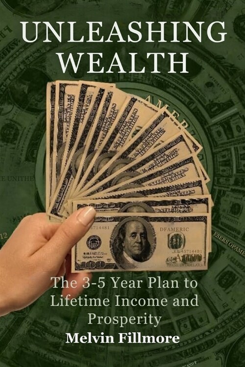 Unleashing wealth: The 3-5 Year Plan to Lifetime Income and Prosperity (Paperback)